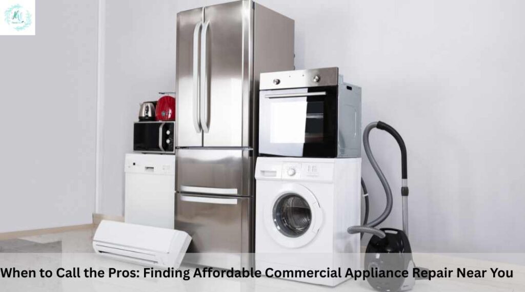 When to Call the Pros Finding Affordable Commercial Appliance Repair Near You